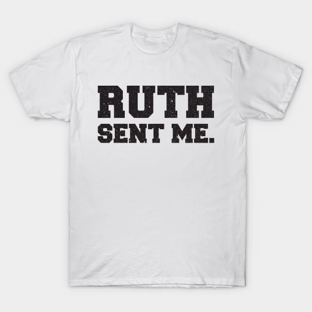 Ruth Sent Me T-Shirt by  Funny .designs123